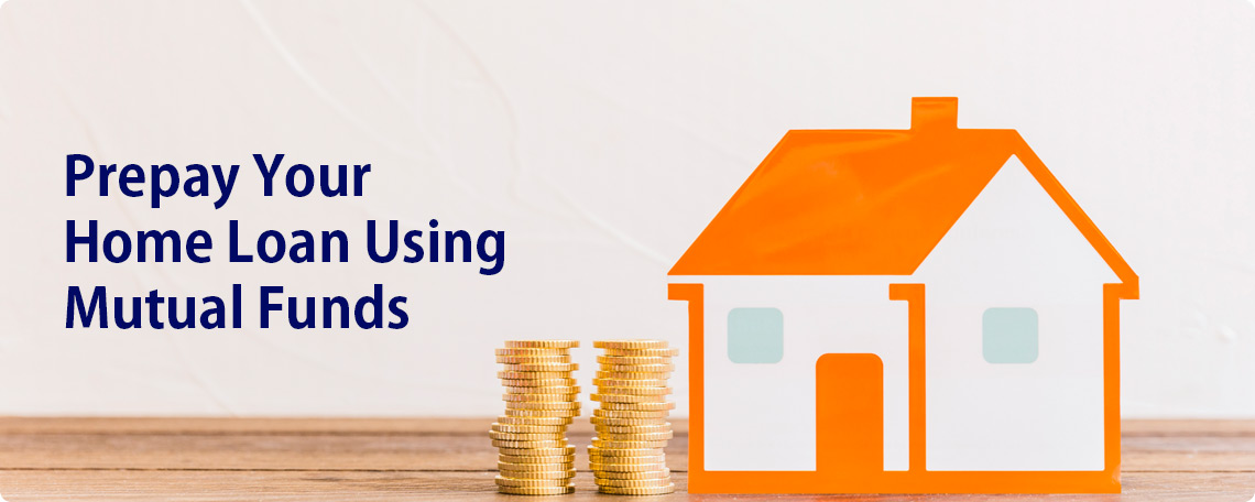 How You Can Prepay Your Home Loan Using Mutual Funds